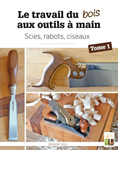 Le travail du bois aux outils à main - Tome 1 : scies, rabots, ciseaux